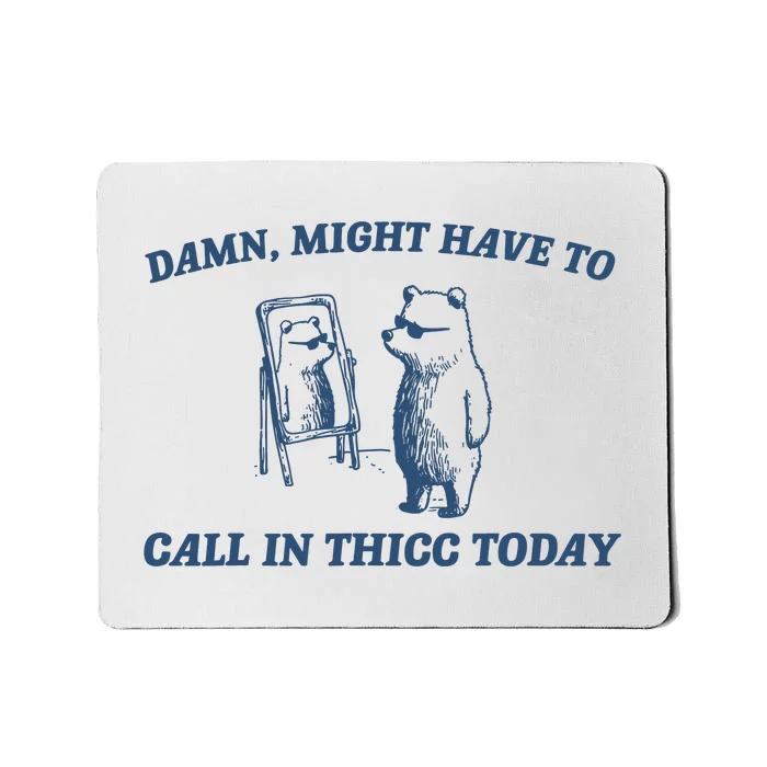 Might Have To Call In Thicc Today Mousepad