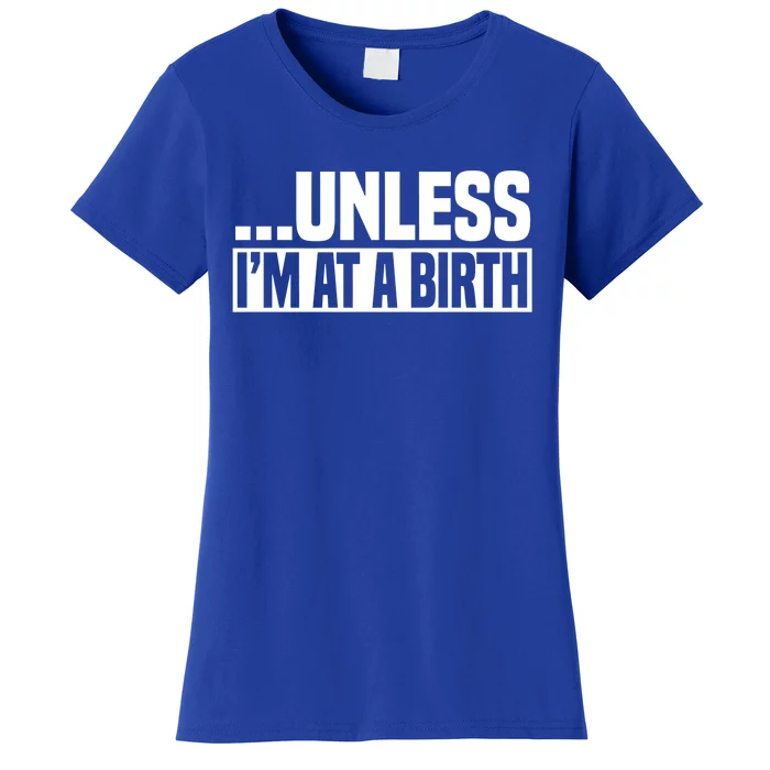 Midwife Healthcare Worker Unless Im At A Birth Obstetrician Cute Gift Women's T-Shirt