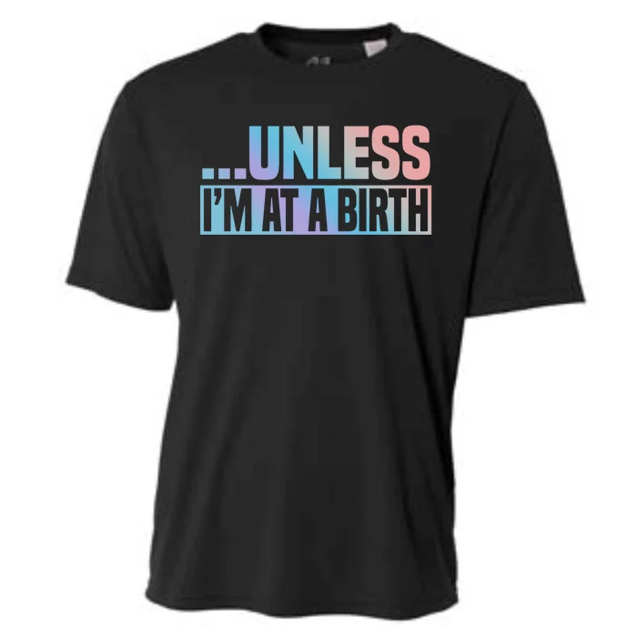 Midwife Healthcare Worker Unless Im At A Birth Obstetrician Gift Cooling Performance Crew T-Shirt