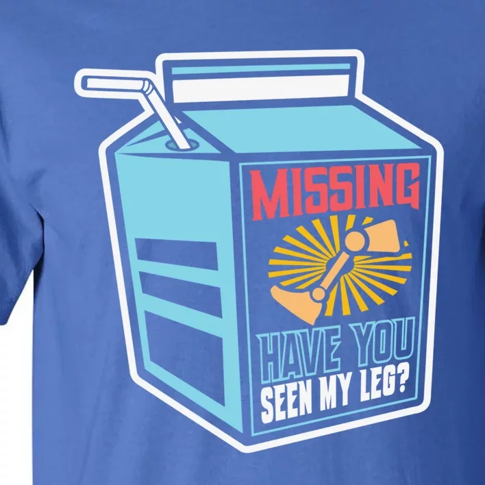 "Missing Have You Seen My Leg" Leg Amputation Humor Meaningful Gift Tall T-Shirt