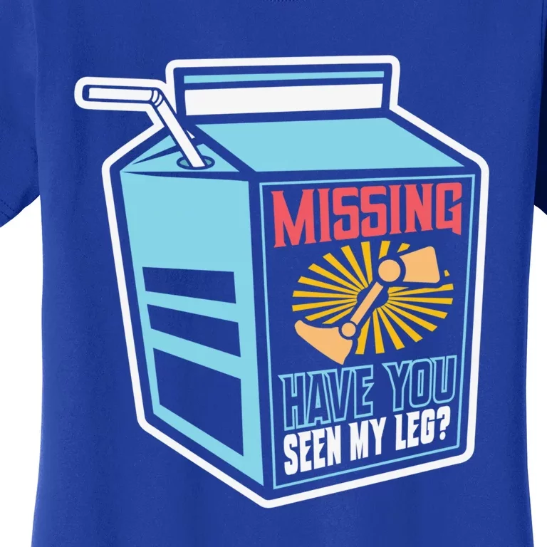 "Missing Have You Seen My Leg" Leg Amputation Humor Meaningful Gift Women's T-Shirt