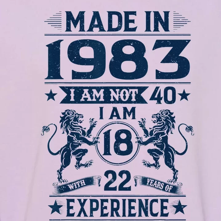 Made In 1983 Im Not 40 Im 18 With 22 Years Old Birthday Garment-Dyed Sweatshirt