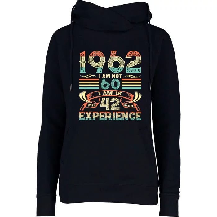 Made In 1962 I Am Not 60 I'm 18 With 42 Year Of Experience Womens Funnel Neck Pullover Hood