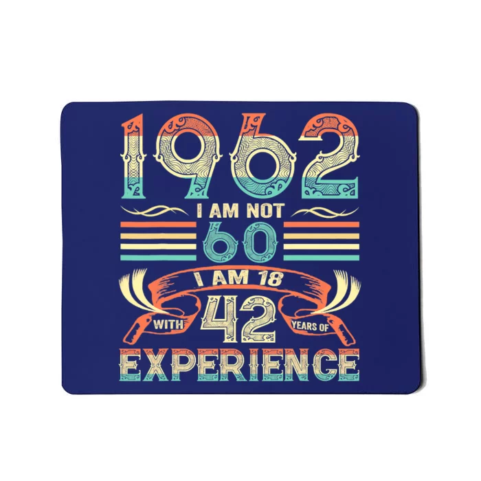 Made In 1962 I Am Not 60 I'm 18 With 42 Year Of Experience Mousepad