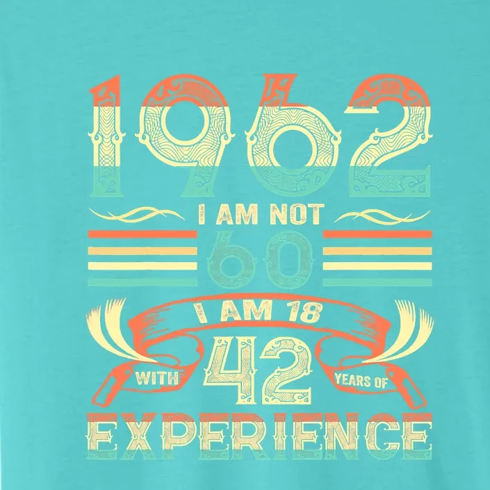 Made In 1962 I Am Not 60 I'm 18 With 42 Year Of Experience ChromaSoft Performance T-Shirt