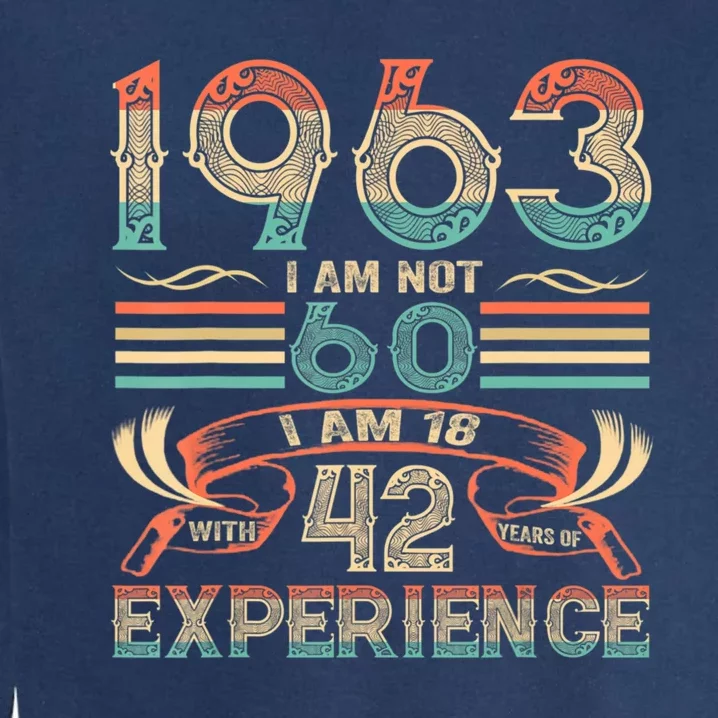 Made In 1963 I Am Not 60 I'm 18 With 42 Year Of Experience Garment-Dyed Sweatshirt