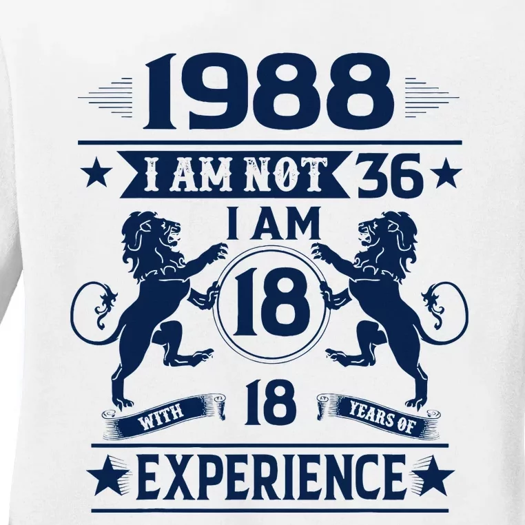 Made In 1988 I Am Not 36 IM 18 With 18 Years Of Experience Ladies Long Sleeve Shirt