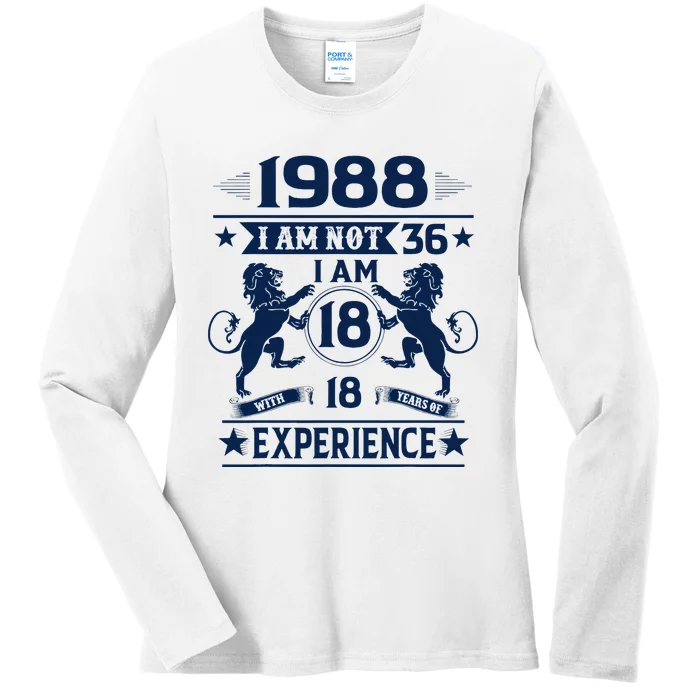 Made In 1988 I Am Not 36 IM 18 With 18 Years Of Experience Ladies Long Sleeve Shirt