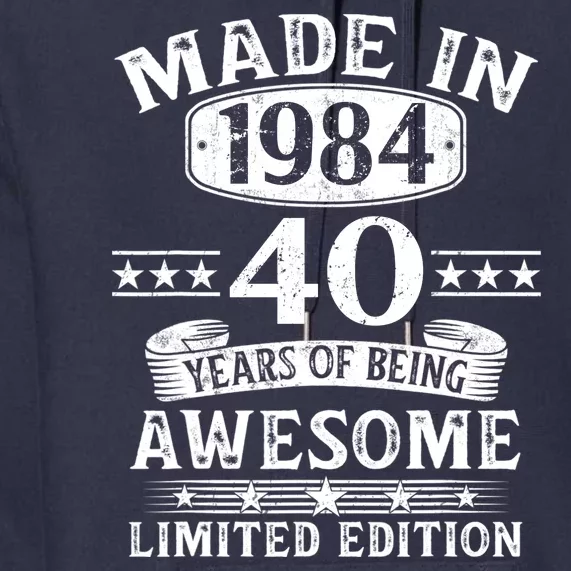 Made In 1984 40 Years Of Being Awesome Limited Edition 40th Birthday Premium Hoodie