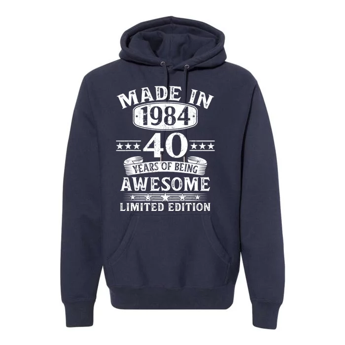 Made In 1984 40 Years Of Being Awesome Limited Edition 40th Birthday Premium Hoodie