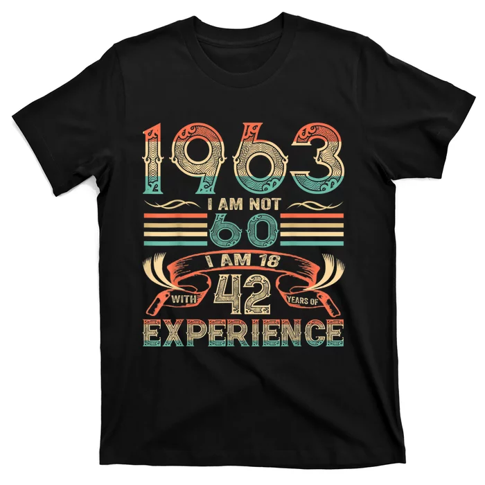 Made In 1963 I Am Not 60 I'm 18 With 42 Year Of Experience T-Shirt ...