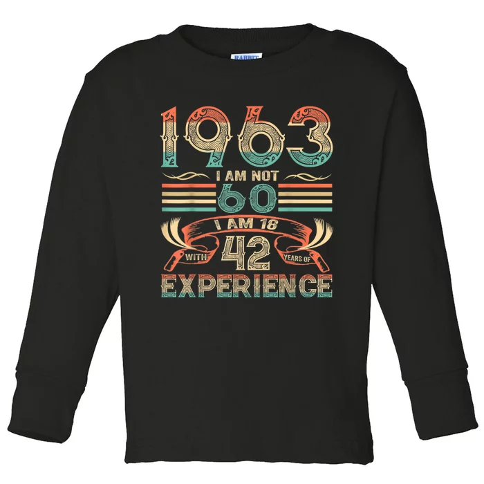 Made In 1963 I Am Not 60 I'm 18 With 42 Year Of Experience Toddler Long Sleeve Shirt