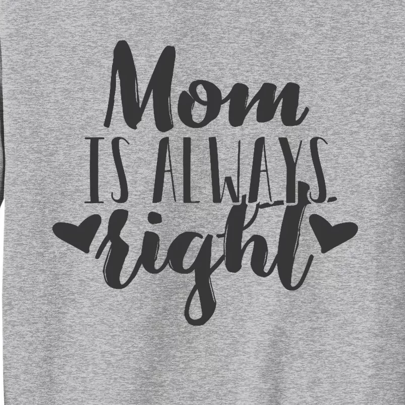 Mom Is Always Right Design Mothers Day Gift Wo Mama Mommy Tall Sweatshirt