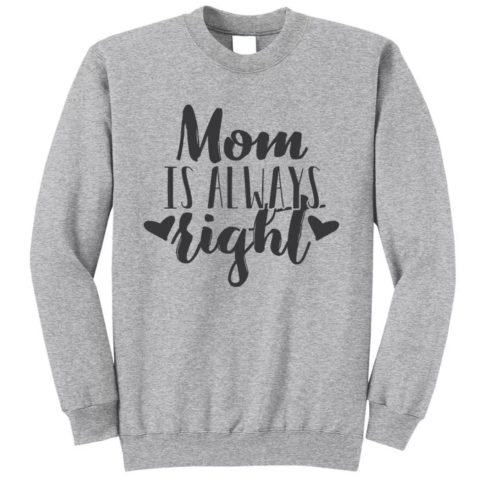 Mom Is Always Right Design Mothers Day Gift Wo Mama Mommy Tall Sweatshirt