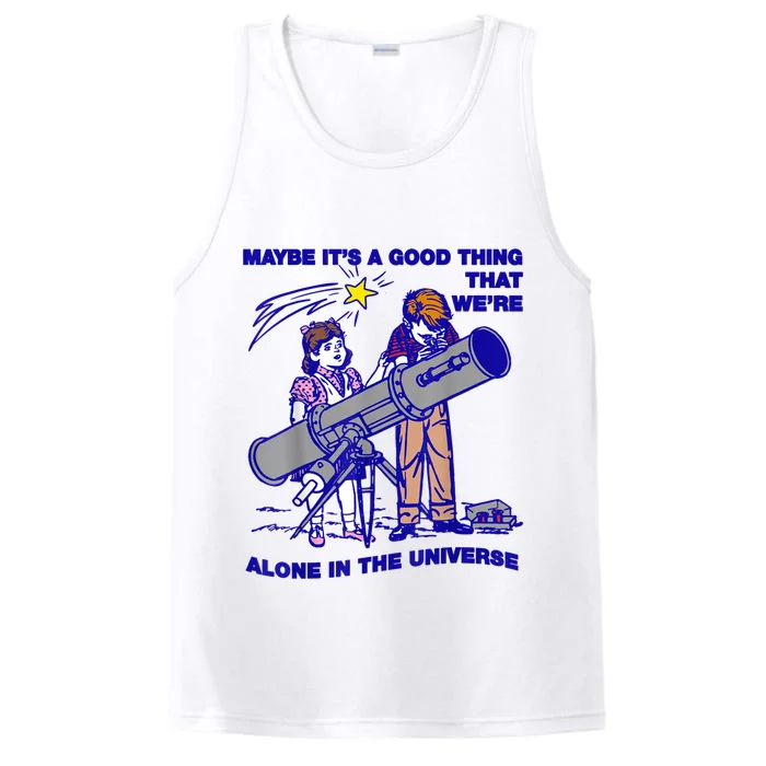 Maybe ItS A Good Thing WeRe Alone In This Universe Performance Tank