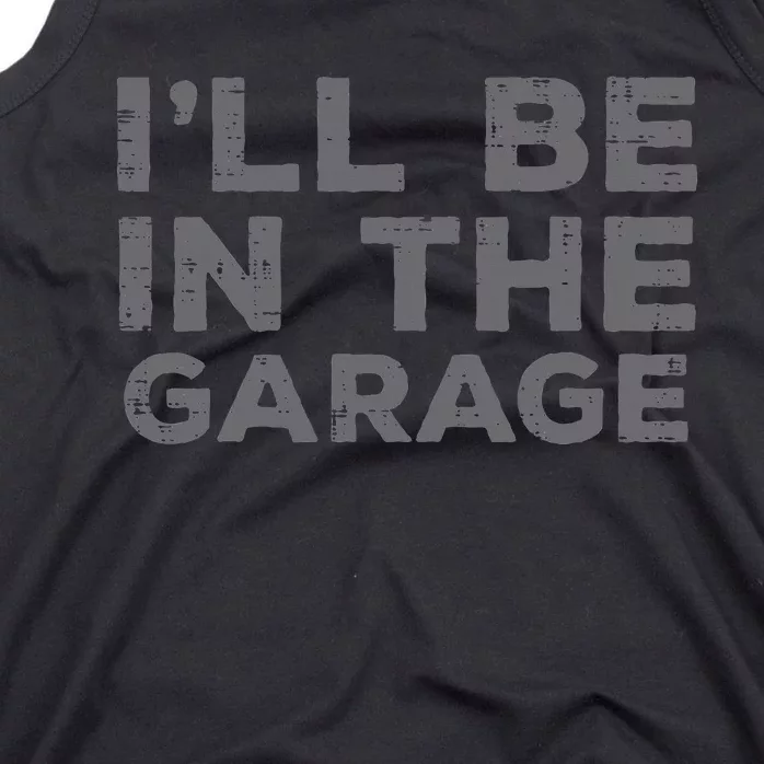 Mechanic Ill Be In The Garage Funny Auto Car Guy Dad Tank Top