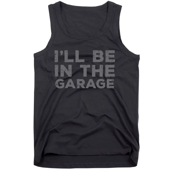 Mechanic Ill Be In The Garage Funny Auto Car Guy Dad Tank Top