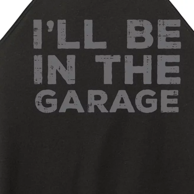 Mechanic Ill Be In The Garage Funny Auto Car Guy Dad Women’s Perfect Tri Rocker Tank