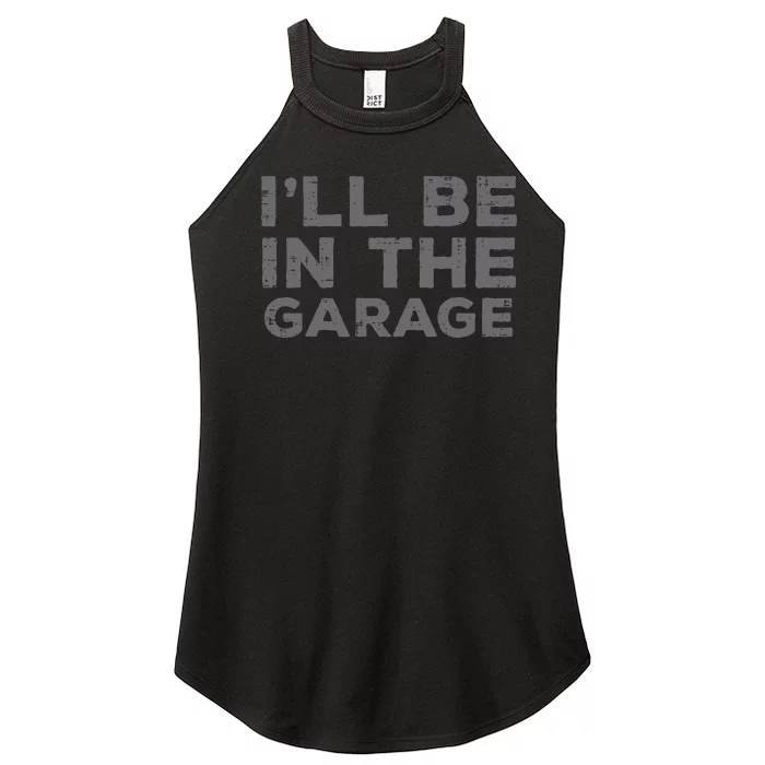 Mechanic Ill Be In The Garage Funny Auto Car Guy Dad Women’s Perfect Tri Rocker Tank