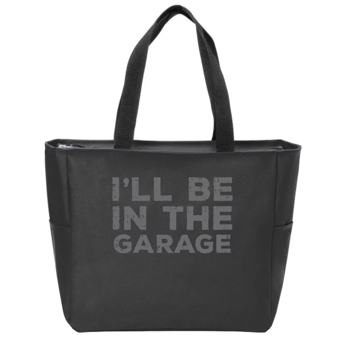 Mechanic Ill Be In The Garage Funny Auto Car Guy Dad Zip Tote Bag