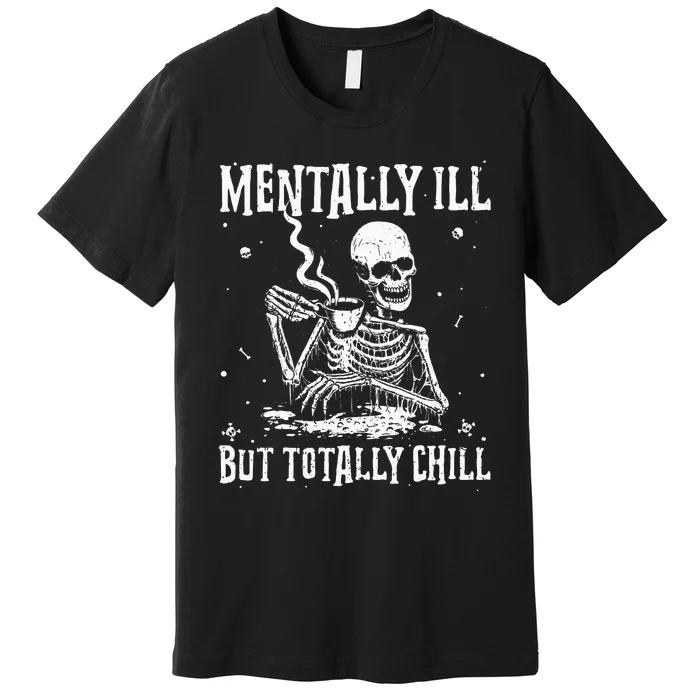 Mentally ill But Totally Chill Coffee Skeleton Halloween Premium T-Shirt