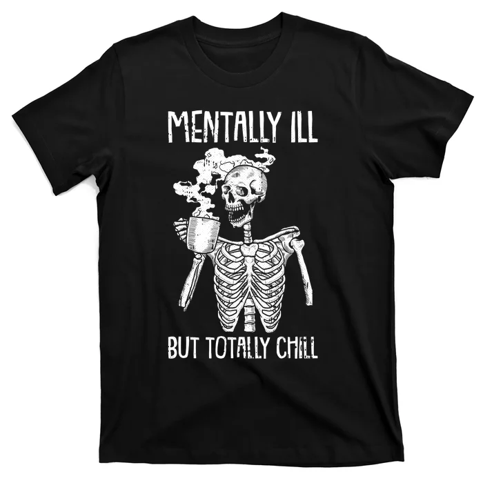 Mentally Ill But Totally Chill Halloween Costume Skeleton T-Shirt