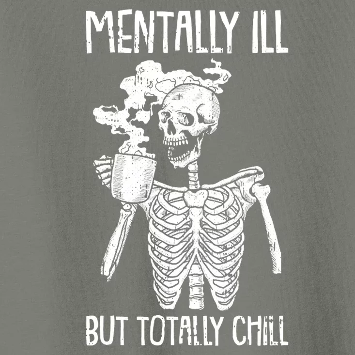 Mentally Ill But Totally Chill Skeleton Funny Toddler T-Shirt