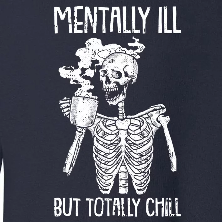 Mentally Ill But Totally Chill Skeleton Funny Toddler Sweatshirt