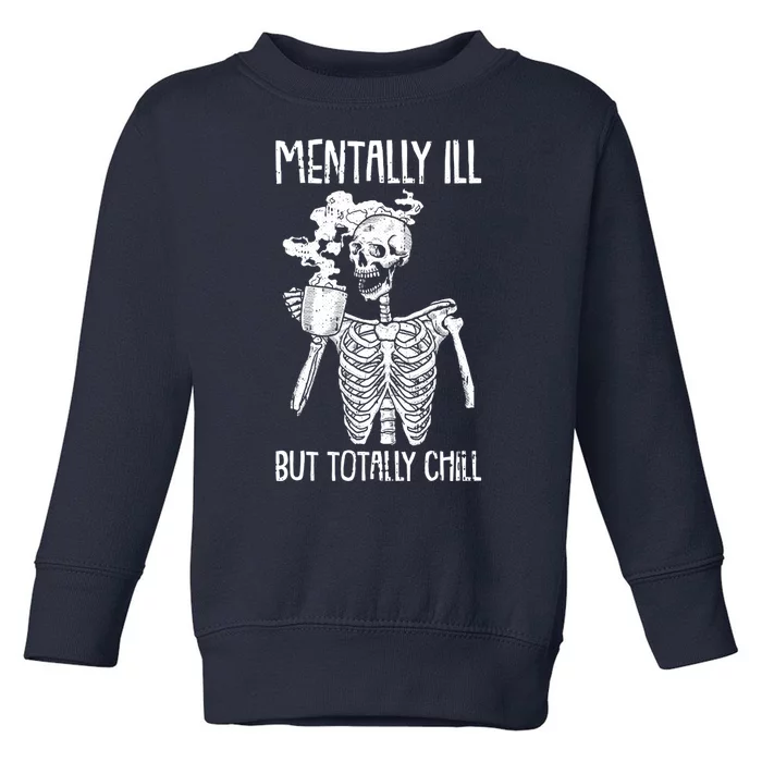 Mentally Ill But Totally Chill Skeleton Funny Toddler Sweatshirt