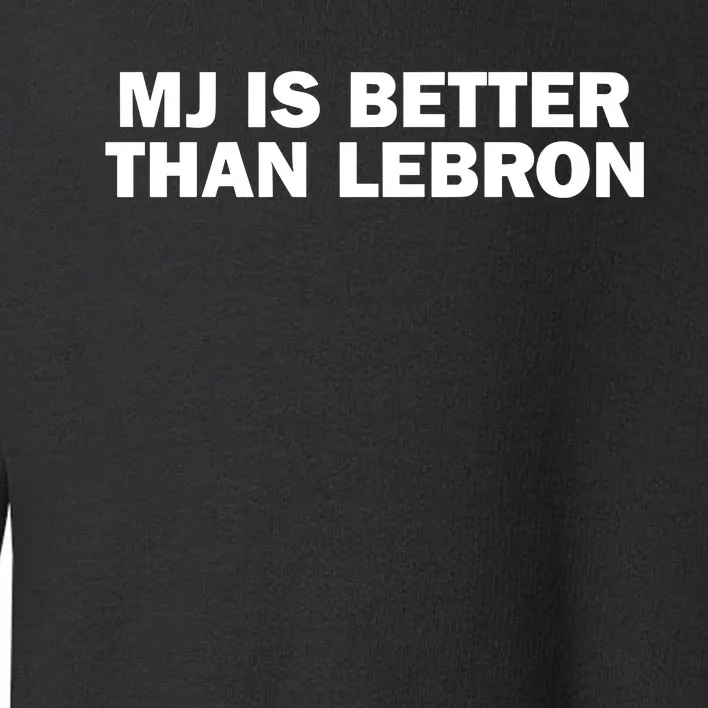 Mj Is Better Than L.E.B.R.O.N Toddler Sweatshirt