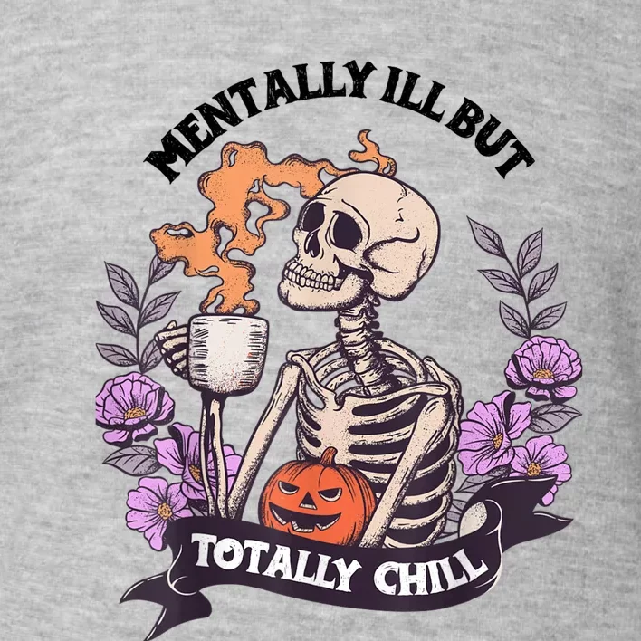 Mentally Ill But Totally Chill Skeleton Coffee Halloween Fun Toddler Sweatshirt