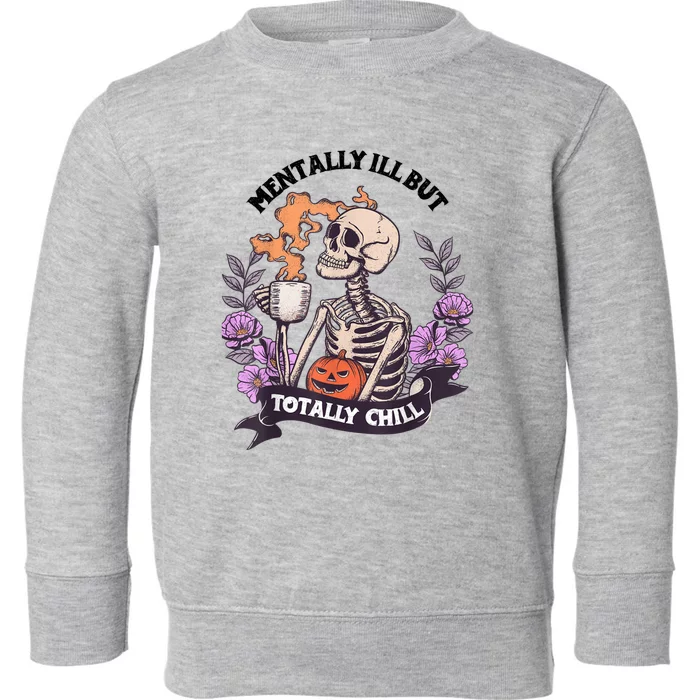 Mentally Ill But Totally Chill Skeleton Coffee Halloween Fun Toddler Sweatshirt