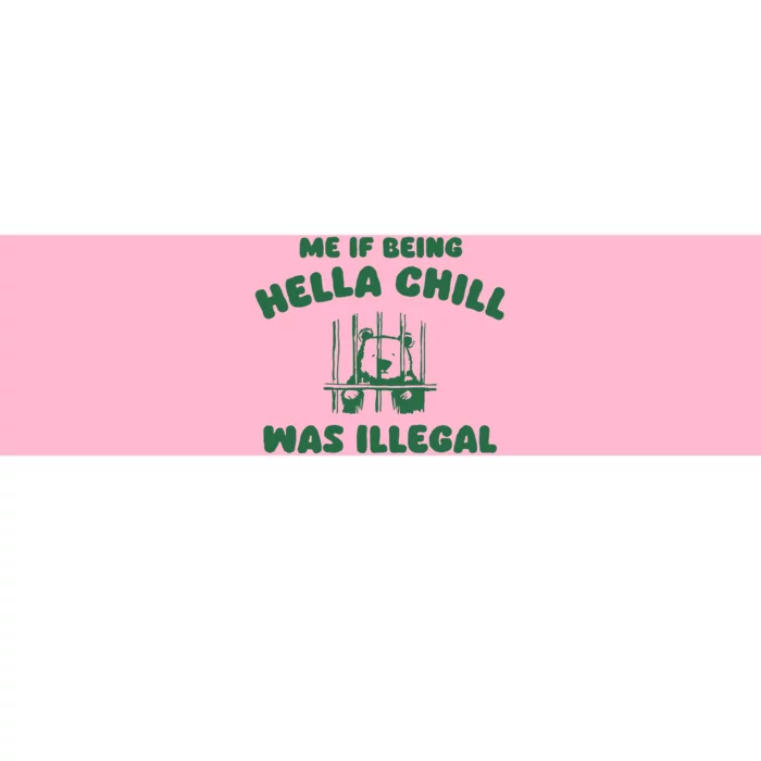 Me If Being Hella Chill Was Illegal Bumper Sticker