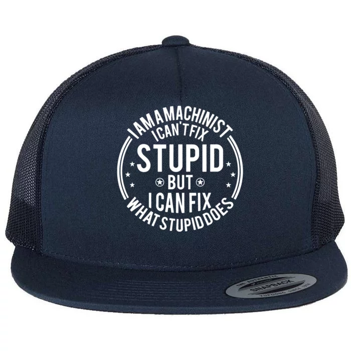 Machinist I Cant Fix Stupid Flat Bill Trucker Hat