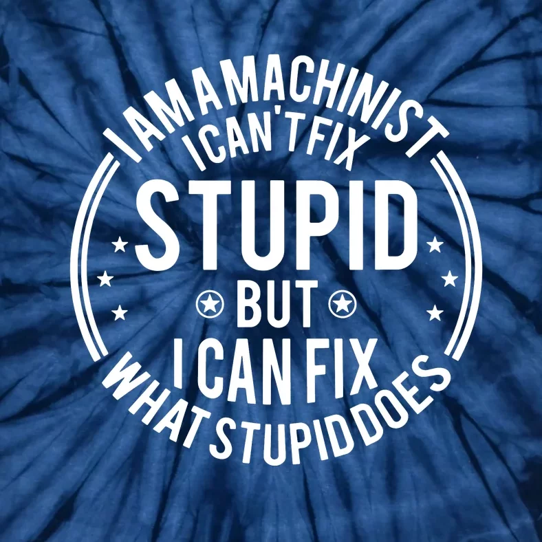 Machinist I Cant Fix Stupid Tie-Dye T-Shirt