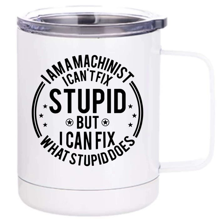 Machinist I Cant Fix Stupid Front & Back 12oz Stainless Steel Tumbler Cup