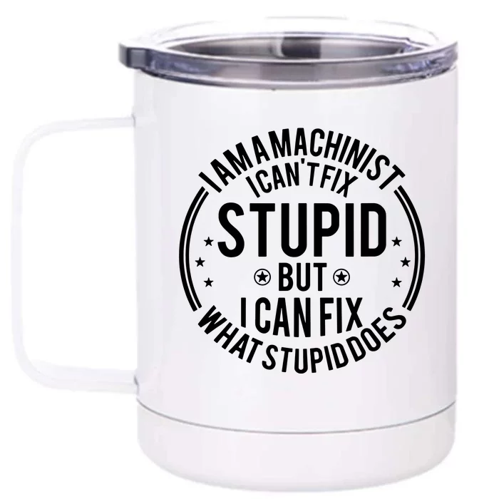 Machinist I Cant Fix Stupid Front & Back 12oz Stainless Steel Tumbler Cup