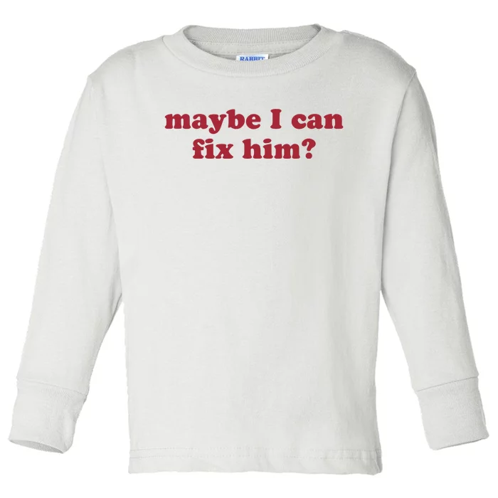 Maybe I Can Fix Him Toddler Long Sleeve Shirt