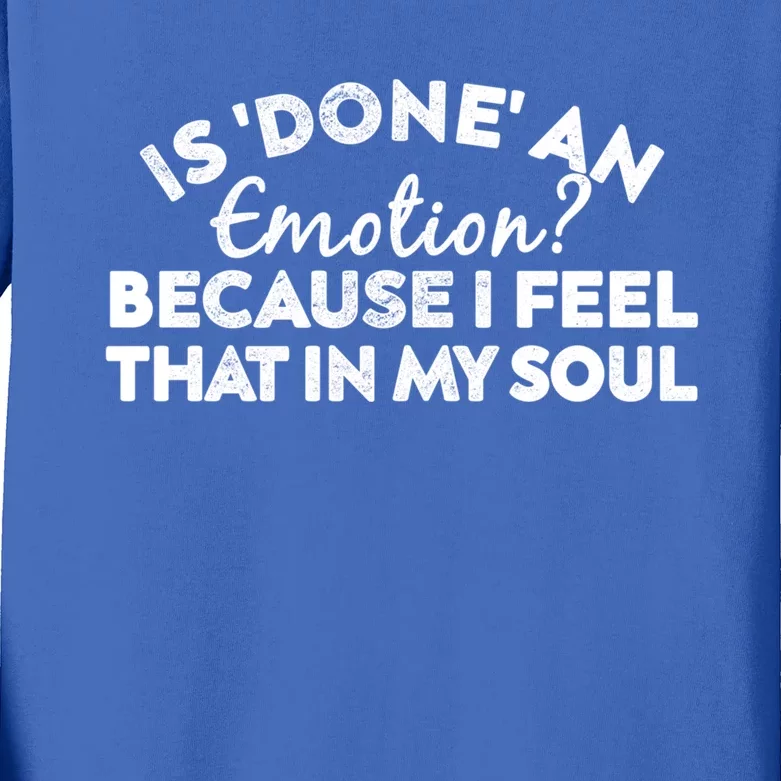 Men Is Done An Emotion Because I Feel That In My Soul Gift Kids Long Sleeve Shirt