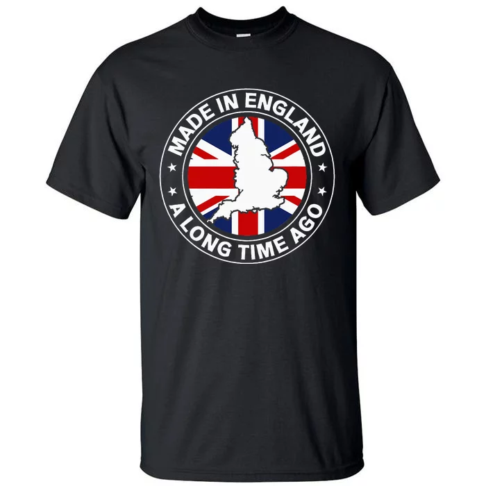 Made In England A Long Time Ago Uk Great Britain Tall T-Shirt