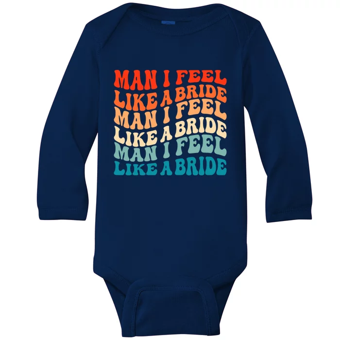 Man I Feel Like A Bride And Lets Go Bachelorette Party Gift Baby Long Sleeve Bodysuit