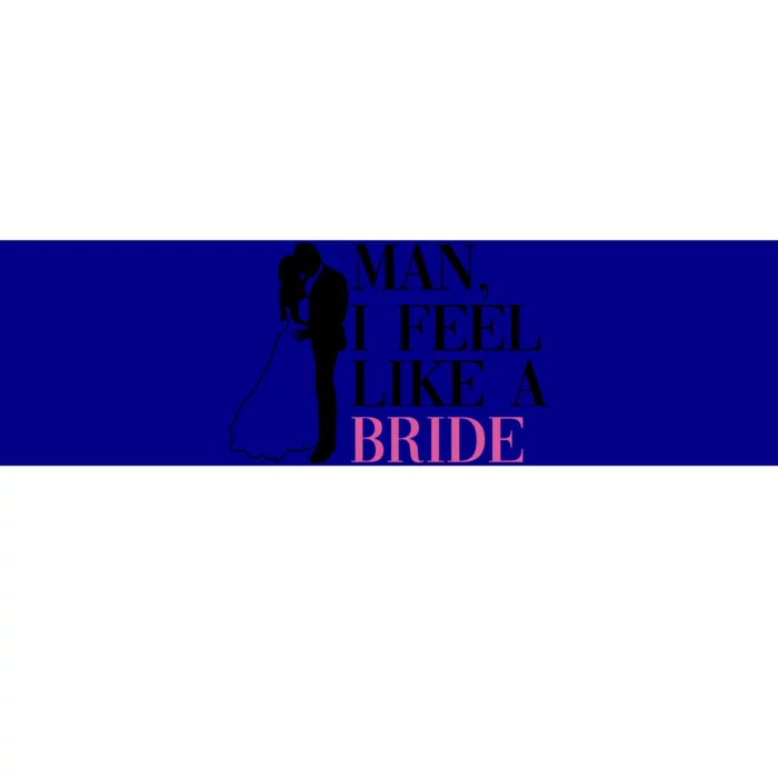 Man I Feel Like A Bride Funny Gift Bride Bachelorette Party Great Gift Bumper Sticker