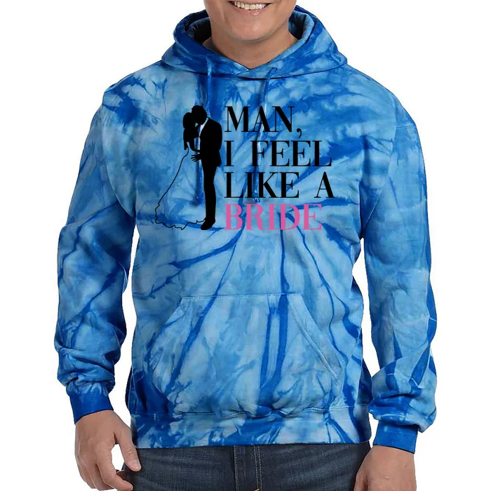 Man I Feel Like A Bride Funny Gift Bride Bachelorette Party Great Gift Tie Dye Hoodie