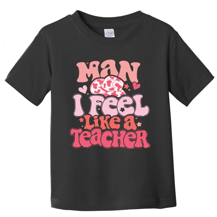 Man I Feel Like A Teacher Toddler T-Shirt