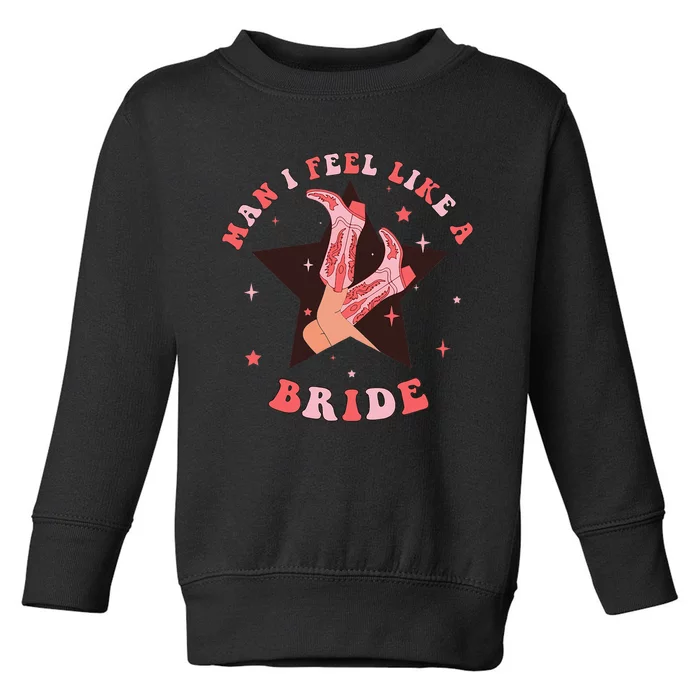 Man I Feel Like A Bride Cowgirl Bachelorette Party Western Toddler Sweatshirt