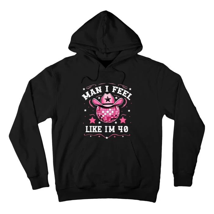 Man I Feel Like IM 40 Western Disco 40th Birthday Tall Hoodie