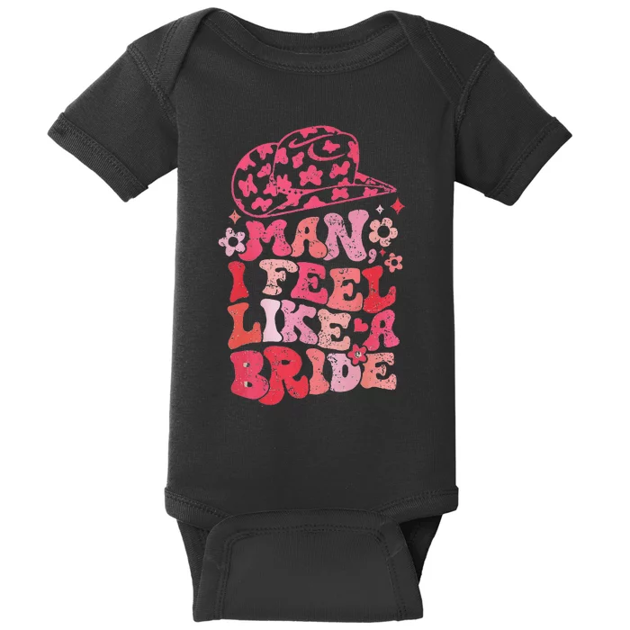 Man I Feel Like A Bride Cow Bachelorette Party Western Baby Bodysuit