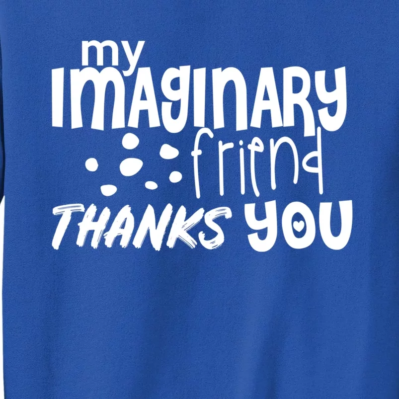 My Imaginary Friend Thanks You Funny Gift Sweatshirt