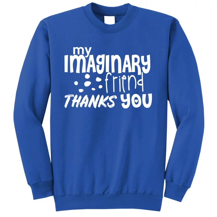 My Imaginary Friend Thanks You Funny Gift Sweatshirt