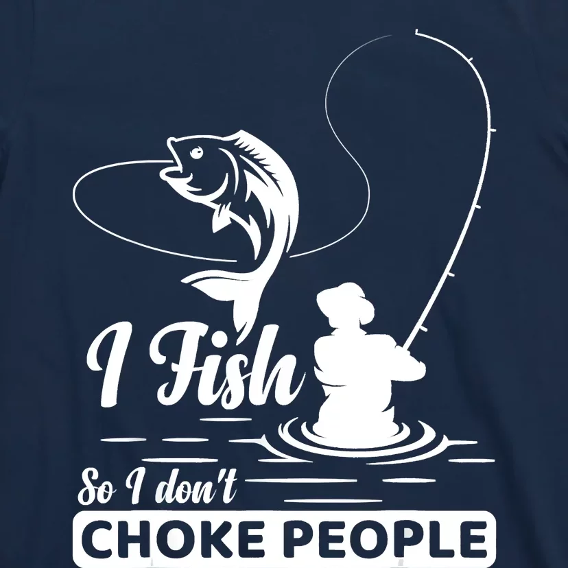 Meme I Fish So I Don't Choke People Funny Sayings Fishing I Fish Meme Shirt T-Shirt